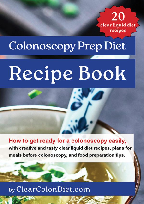 Colonoscopy Prep Diet Recipe Book - How to get ready for a colonoscopy easily, with creative and tasty clear liquid diet recipes, plans for meals before colonoscopy, and food preparation tips